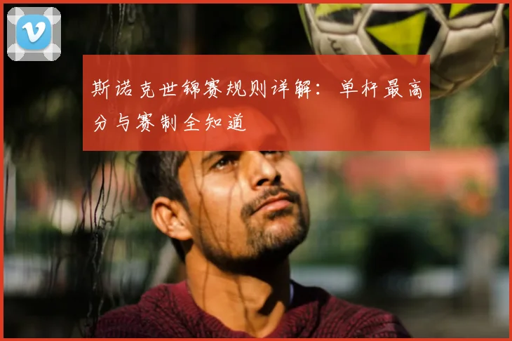 斯诺克世锦赛规则详解：单杆最高分与赛制全知道