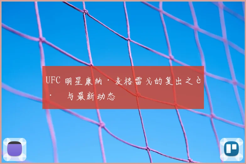 UFC 明星康纳·麦格雷戈的复出之路与最新动态