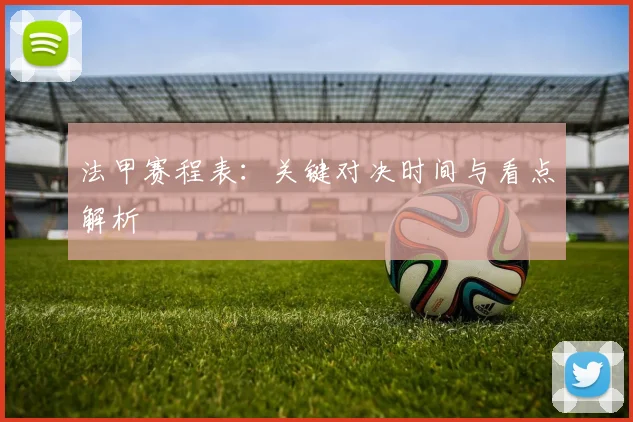 法甲赛程表：关键对决时间与看点解析