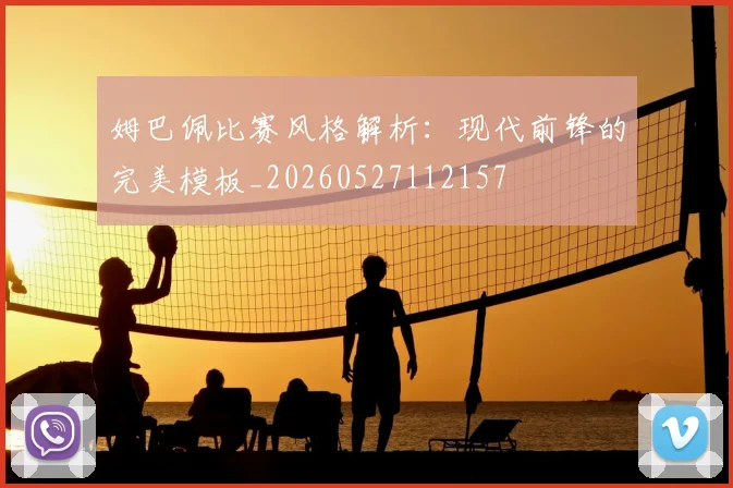 姆巴佩比赛风格解析:现代前锋的完美模板_20260527112157