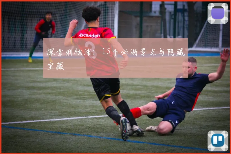 探索利物浦：15个必游景点与隐藏宝藏
