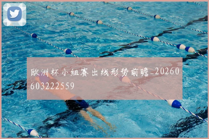 欧洲杯小组赛出线形势前瞻_20260603222559